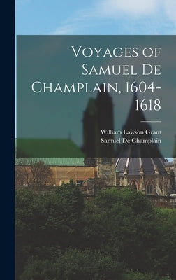 Voyages of Samuel De Champlain, 1604-1618 by Grant, William Lawson