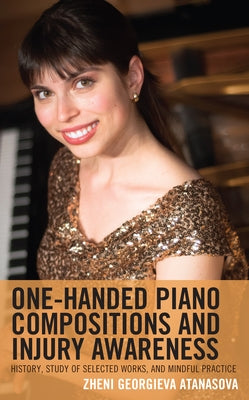 One-Handed Piano Compositions and Injury Awareness: History, Study of Selected Works, and Mindful Practice by Atanasova, Zheni Georgieva