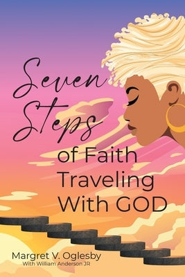 Seven Steps of Faith Traveling With God by Oglesby, Margret