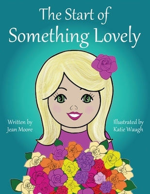 The Start of Something Lovely: Sharing Kindness and Flowers in Kindergarten by Moore, Jean