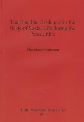 The Obsidian Evidence for the Scale of Social Life during the Palaeolithic by Moutsiou, Theodora