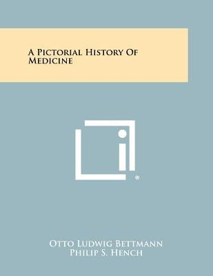 A Pictorial History of Medicine by Bettmann, Otto Ludwig