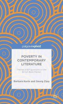 Poverty in Contemporary Literature: Themes and Figurations on the British Book Market by Korte, B.