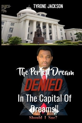 The Perfect Dream DENIED In The Capital Of Dreams: Should I Sue? by Jackson, Tyrone