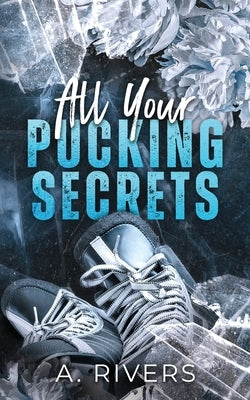 All Your Pucking Secrets: Alternative Edition by Rivers, A.