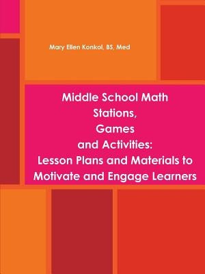 Middle School Math Stations, Games and Activities: Lesson Plans and Materials to Motivate and Engage Learners by Konkol, Bs Med