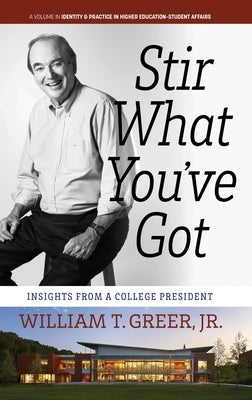 Stir What You've Got: Insights From a College President by Greer, William T., Jr.