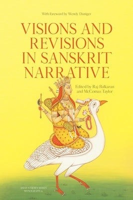 Visions and Revisions in Sanskrit Narrative: Studies in the Sanskrit Epics and Pur&#257;&#7751;as by Balkaran, Raj