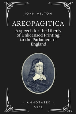 Areopagitica: A speech for the Liberty of Unlicensed Printing, to the Parlament of England (Annotated - Easy to Read Layout) by Milton, John