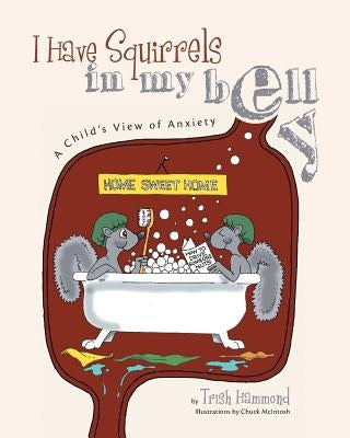 I Have Squirrels in my Belly: A Child's View of Anxiety by Hammond, Trish