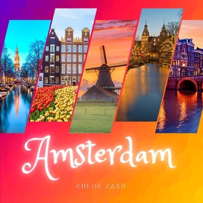 Amsterdam: A Beautiful Print Landscape Art Picture Country Travel Photography Meditation Coffee Table Book by Zaxu, Chloe