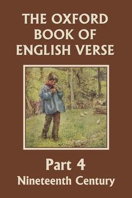 The Oxford Book of English Verse, Part 4: Nineteenth Century (Yesterday's Classics) by Quiller-Couch, Arthur