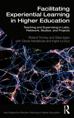 Facilitating Experiential Learning in Higher Education: Teaching and Supervising in Labs, Fieldwork, Studios, and Projects by Tormey, Roland