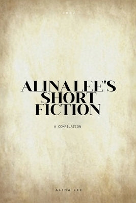 Alina Lee's Short Fiction by Lee, Alina