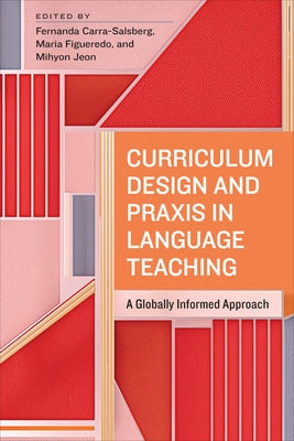 Curriculum Design and Praxis in Language Teaching: A Globally Informed Approach by Carra-Salsberg, Fernanda