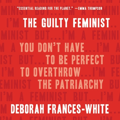 The Guilty Feminist: You Don't Have to Be Perfect to Overthrow the Patriarchy by Frances-White, Deborah