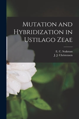 Mutation and Hybridization in Ustilago Zeae by Stakman, E. C. (Elvin Charles) 1885-