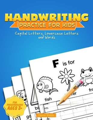 Handwriting Practice for Kids: Capital & Lowercase Letter Tracing and Word Writing Practice for Kids Ages 3-5 (A Printing Practice Workbook) by Clever Kiddo