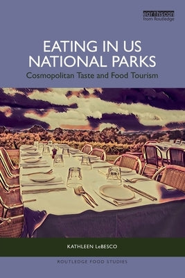 Eating in US National Parks: Cosmopolitan Taste and Food Tourism by Lebesco, Kathleen