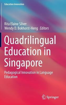 Quadrilingual Education in Singapore: Pedagogical Innovation in Language Education by Silver, Rita Elaine