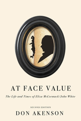 At Face Value: The Life and Times of Eliza McCormack/John White, Second Edition by Akenson, Don