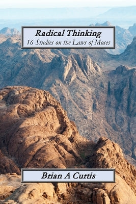 Radical Thinking: 16 Studies on the Laws of Moses by Curtis, Brian a.