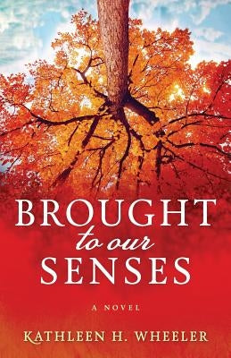 Brought To Our Senses: A Family Saga Novel by Wheeler, Kathleen H.