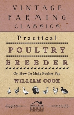 Practical Poultry Breeder - Or, How to Make Poultry Pay by Cook, William