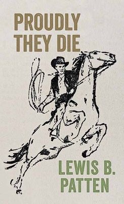 Proudly They Die by Patten, Lewis B.