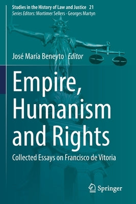 Empire, Humanism and Rights: Collected Essays on Francisco de Vitoria by Beneyto, José María