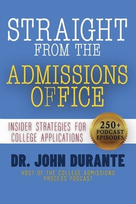 Straight From The Admissions Office: Insider Strategies For College Applications by Durante, John