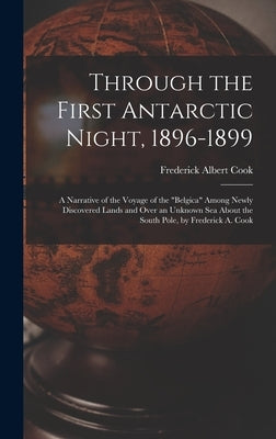 Through the First Antarctic Night, 1896-1899: A Narrative of the Voyage of the "Belgica" Among Newly Discovered Lands and Over an Unknown Sea About th by Cook, Frederick Albert