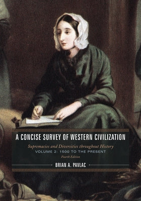 A Concise Survey of Western Civilization: Supremacies and Diversities Throughout History, 1500 to the Present Volume 2 by Pavlac, Brian A.