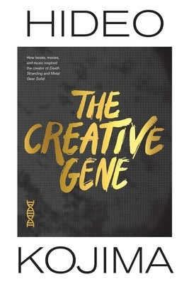 The Creative Gene: How Books, Movies, and Music Inspired the Creator of Death Stranding and Metal Gear Solid by Kojima, Hideo