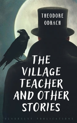 The Village Teacher and Other Stories by Odrach, Theodore