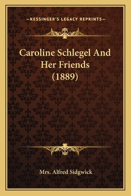 Caroline Schlegel And Her Friends (1889) by Sidgwick, Alfred