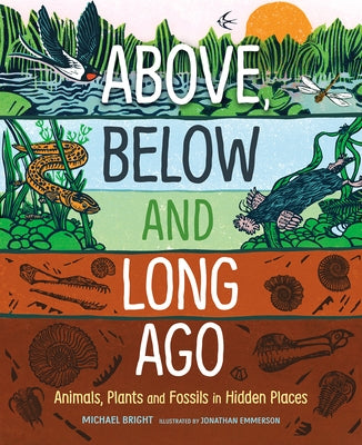 Above, Below and Long Ago: Animals, Plants and Fossils in Hidden Places by Bright, Michael