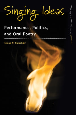 Singing Ideas: Performance, Politics and Oral Poetry by Shíocháin, Tríona Ní