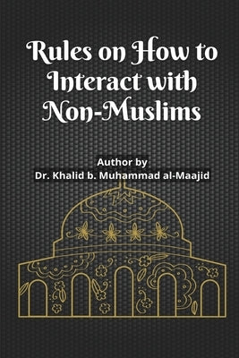 Rules on How to Interact with Non-Muslims by Dr Khalid B Muhammad Al-Maajid