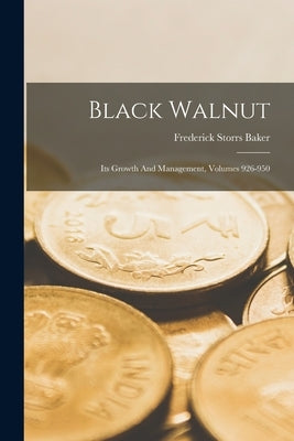 Black Walnut: Its Growth And Management, Volumes 926-950 by Baker, Frederick Storrs