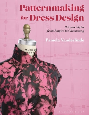 Patternmaking for Dress Design: 9 Iconic Styles from Empire to Cheongsam by Vanderlinde, Pamela