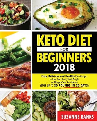 Keto Diet for Beginners 2018: Easy, Delicious and Healthy Keto Recipes to Heal Your Body, Shed Weight and Regain Your Confidence (Lose up to 30 Poun by Banks, Suzanne