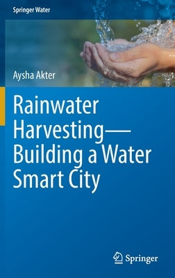 Rainwater Harvesting--Building a Water Smart City by Akter, Aysha