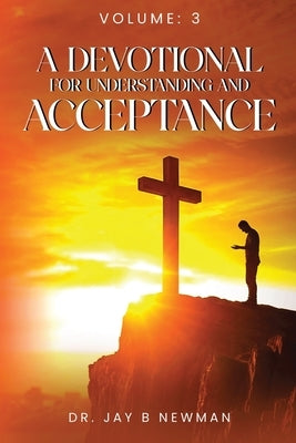 A Devotional For Understanding and Acceptance: Volume 3 by Newman, Jay B.