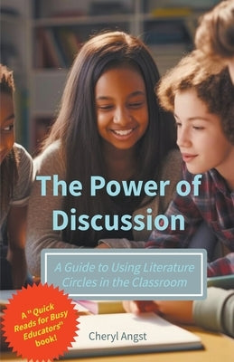 The Power of Discussion - A Guide to Using Literature Circles in the Classroom by Angst, Cheryl