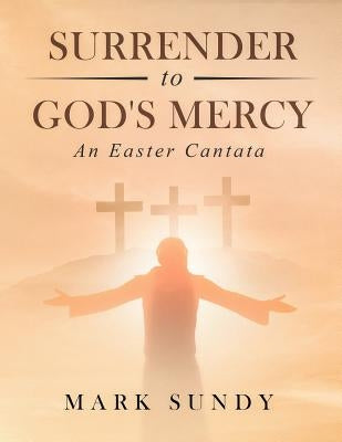 Surrender to God's Mercy: An Easter Cantata by Sundy, Mark Lee