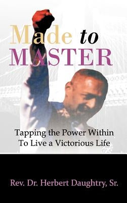 Made to Master: Tapping the Power Within to Live Victorious Life by Daughtry, Herbert, Sr.