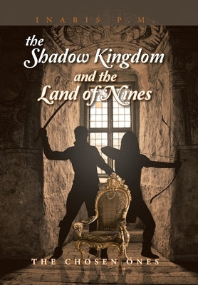 The Shadow Kingdom and the Land of Nines: The Chosen Ones by P. M., Inabis