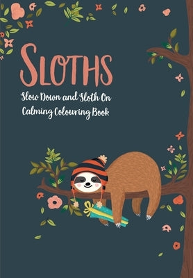 Sloths - Slow Down & Sloth On: Calming Colouring Book by Rose, Christina