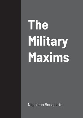 The Military Maxims by Bonaparte, Napoleon